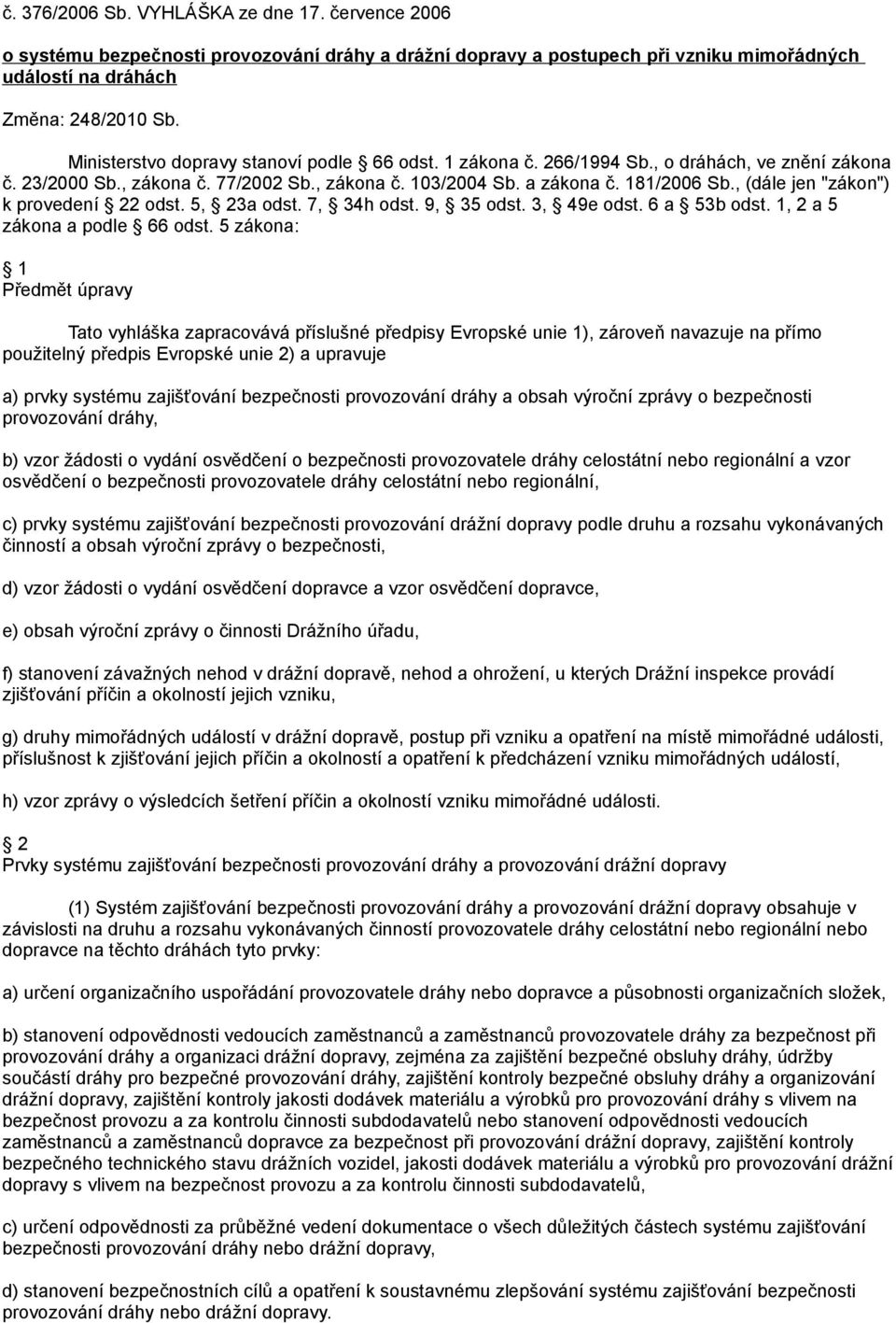 , (dále jen "zákon") k provedení 22 odst. 5, 23a odst. 7, 34h odst. 9, 35 odst. 3, 49e odst. 6 a 53b odst. 1, 2 a 5 zákona a podle 66 odst.