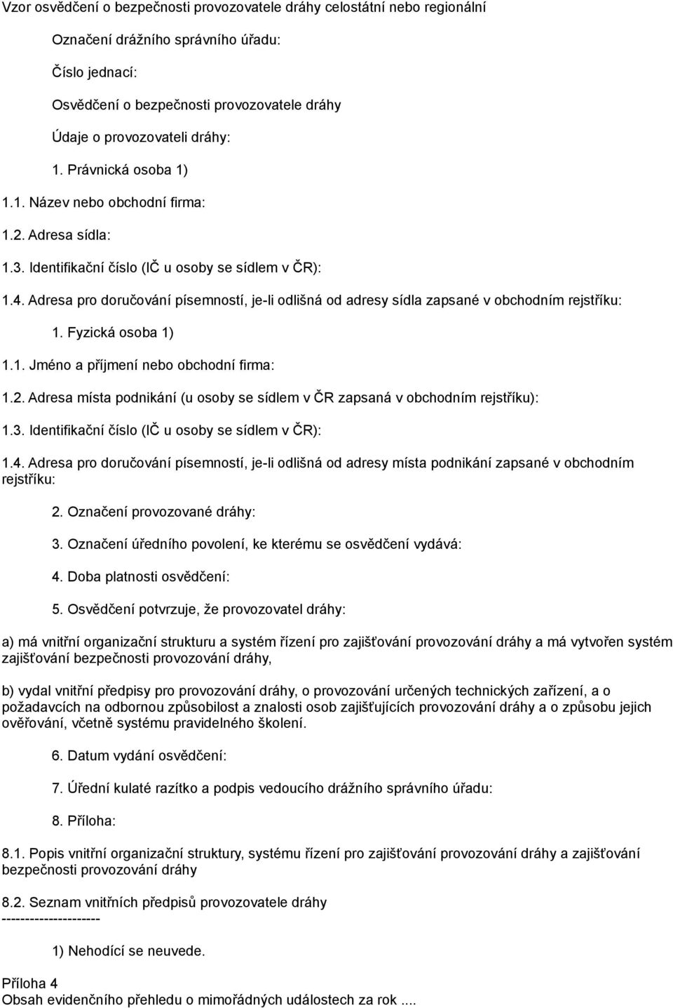Adresa pro doručování písemností, je-li odlišná od adresy sídla zapsané v obchodním rejstříku: 1. Fyzická osoba 1) 1.1. Jméno a příjmení nebo obchodní firma: 1.2.
