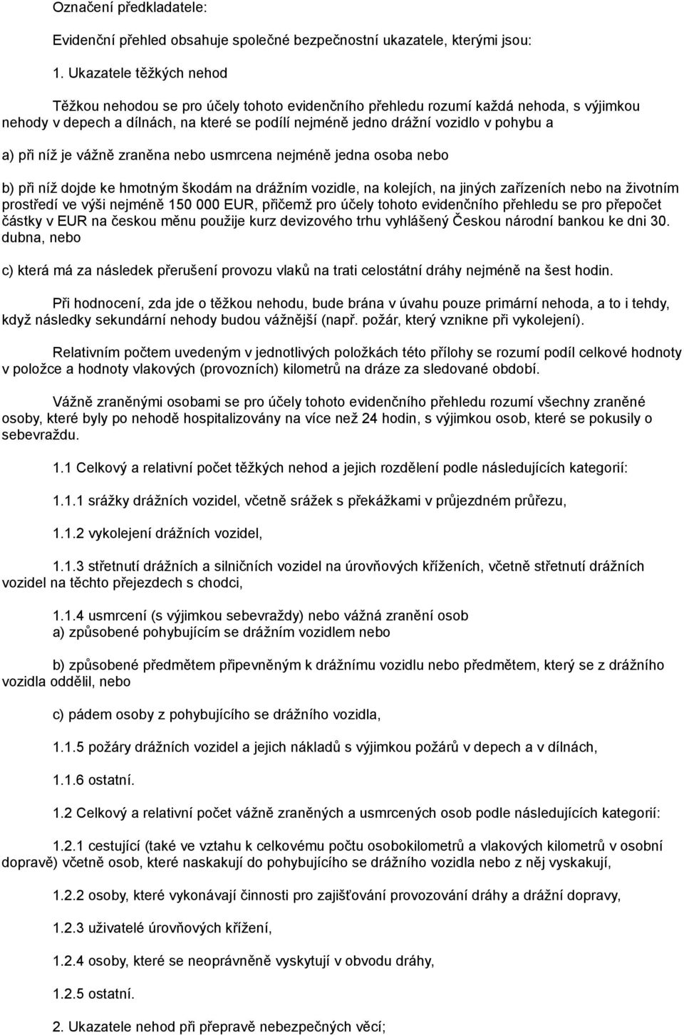 a) při níž je vážně zraněna nebo usmrcena nejméně jedna osoba nebo b) při níž dojde ke hmotným škodám na drážním vozidle, na kolejích, na jiných zařízeních nebo na životním prostředí ve výši nejméně