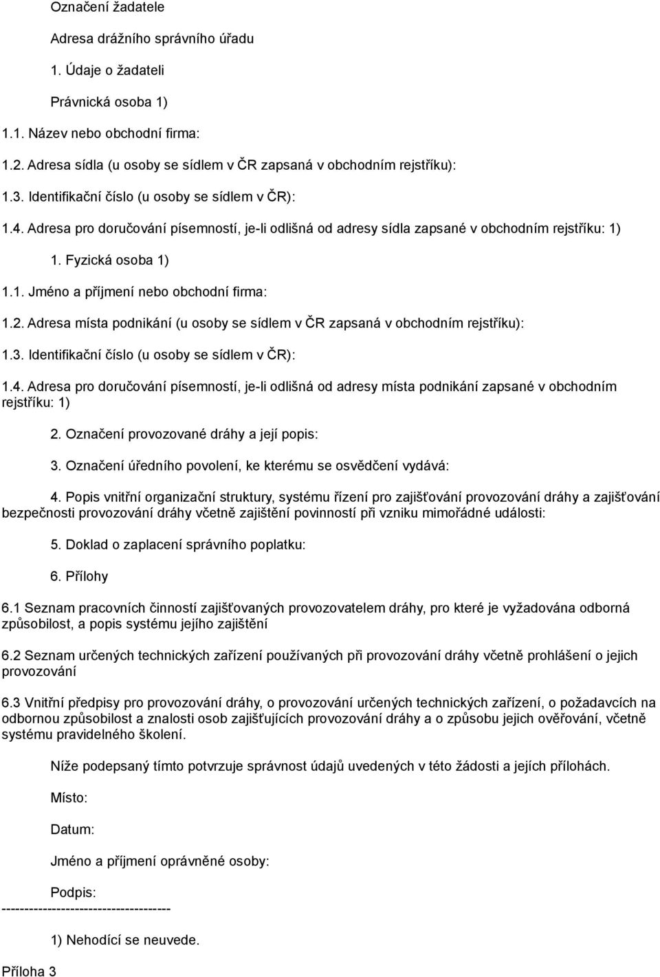 2. Adresa místa podnikání (u osoby se sídlem v ČR zapsaná v obchodním rejstříku): 1.3. Identifikační číslo (u osoby se sídlem v ČR): 1.4.