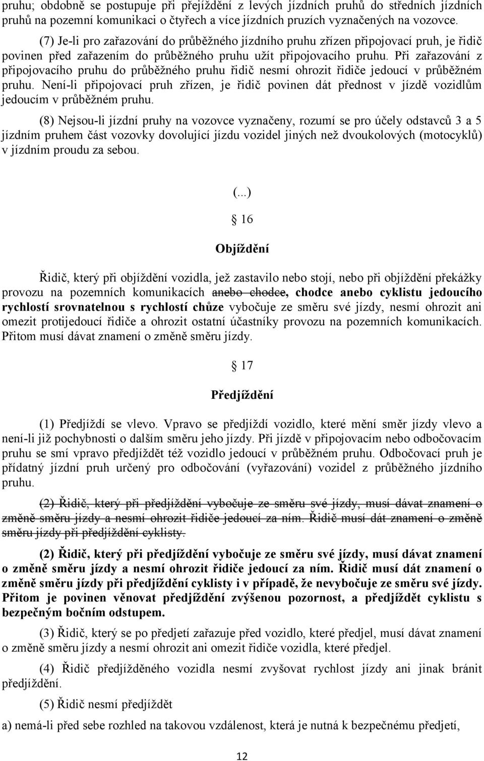 Při zařazování z připojovacího pruhu do průběžného pruhu řidič nesmí ohrozit řidiče jedoucí v průběžném pruhu.