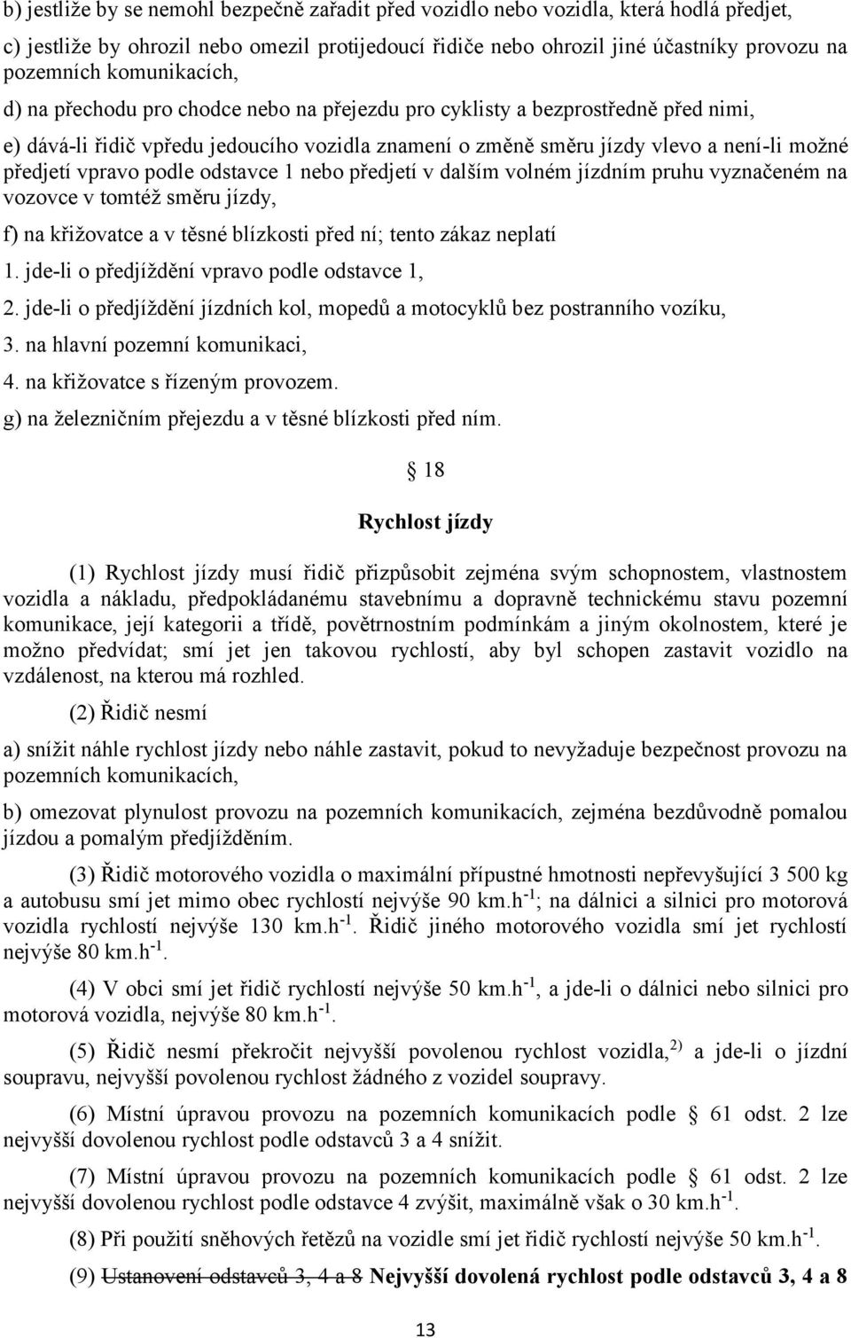 vpravo podle odstavce 1 nebo předjetí v dalším volném jízdním pruhu vyznačeném na vozovce v tomtéž směru jízdy, f) na křižovatce a v těsné blízkosti před ní; tento zákaz neplatí 1.