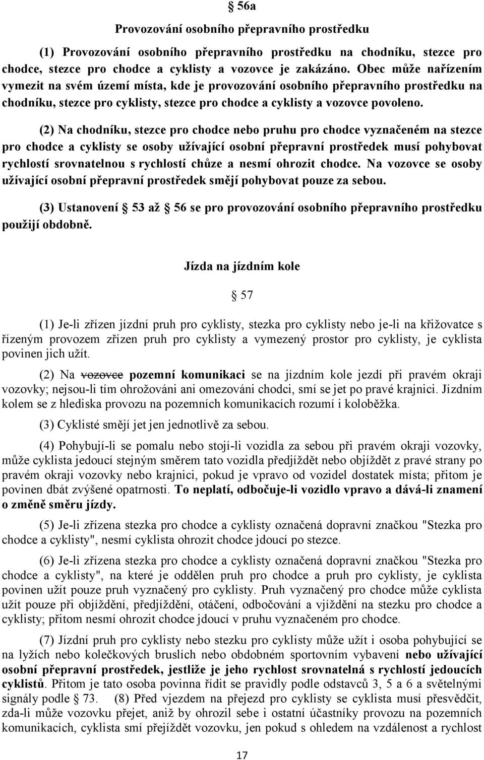 (2) Na chodníku, stezce pro chodce nebo pruhu pro chodce vyznačeném na stezce pro chodce a cyklisty se osoby užívající osobní přepravní prostředek musí pohybovat rychlostí srovnatelnou s rychlostí