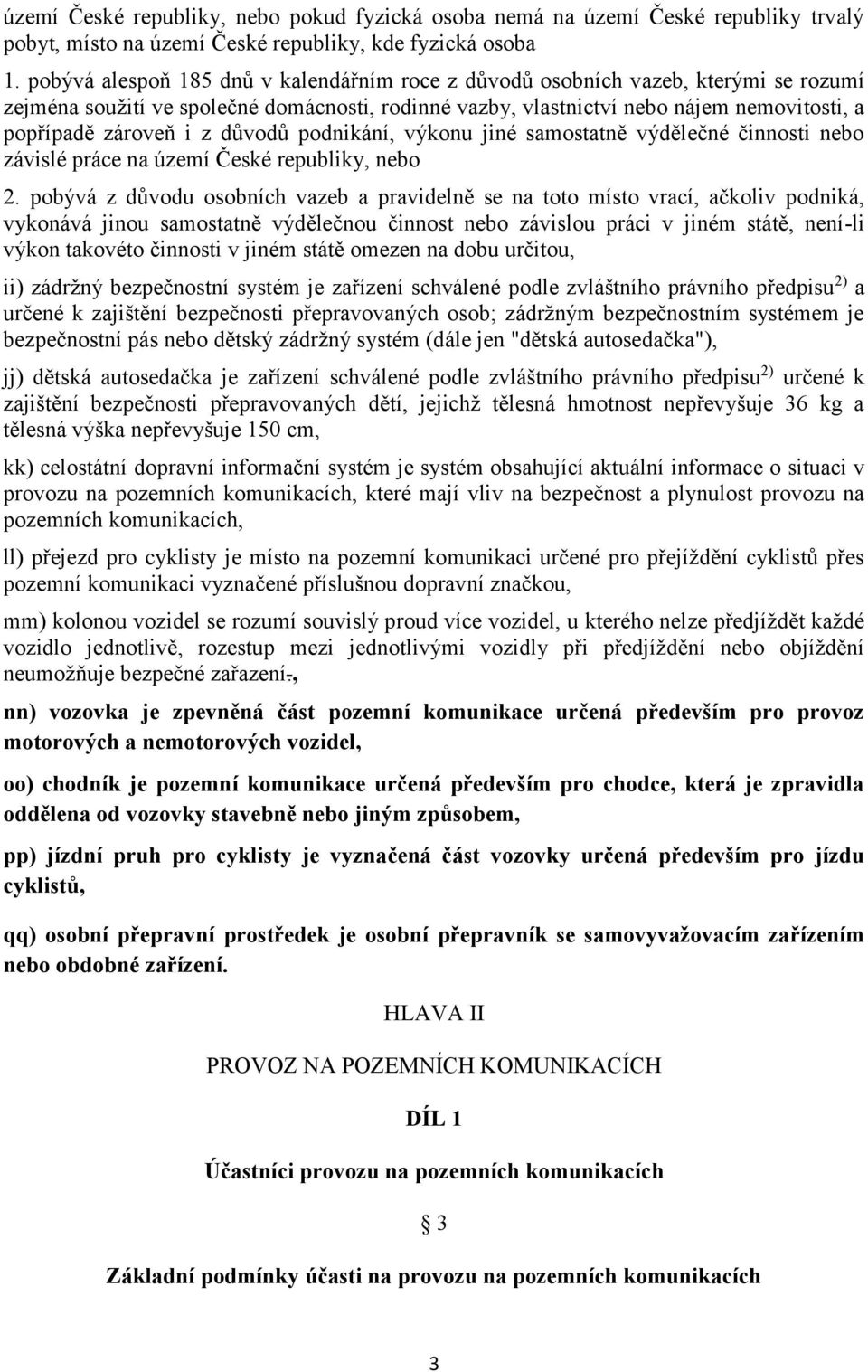 důvodů podnikání, výkonu jiné samostatně výdělečné činnosti nebo závislé práce na území České republiky, nebo 2.