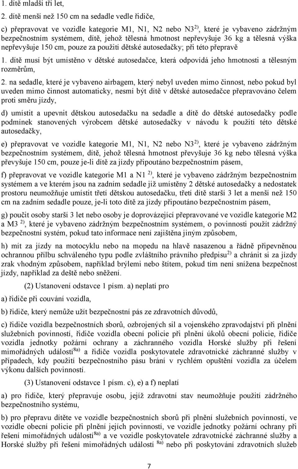 36 kg a tělesná výška nepřevyšuje 150 cm, pouze za použití dětské autosedačky; při této přepravě 1. dítě musí být umístěno v dětské autosedačce, která odpovídá jeho hmotnosti a tělesným rozměrům, 2.