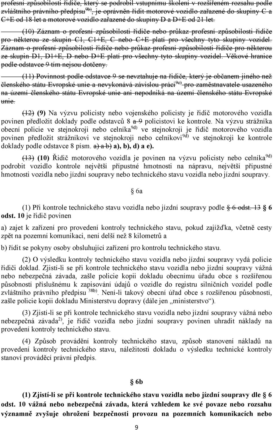 (10) Záznam o profesní způsobilosti řidiče nebo průkaz profesní způsobilosti řidiče pro některou ze skupin C1, C1+E, C nebo C+E platí pro všechny tyto skupiny vozidel.