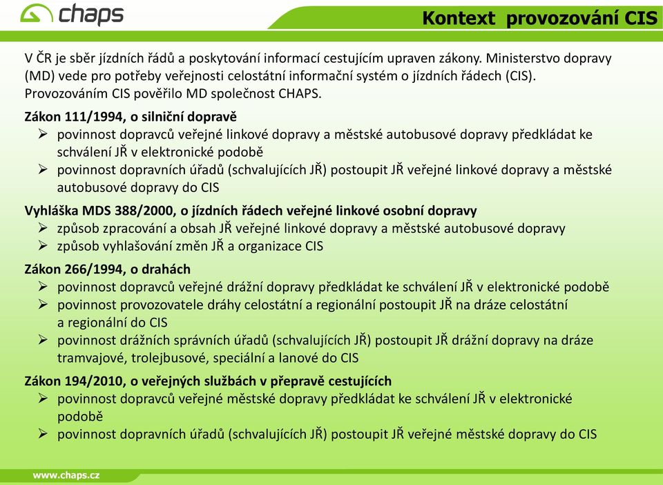 Zákon 111/1994, o silniční dopravě povinnost dopravců veřejné linkové dopravy a městské autobusové dopravy předkládat ke schválení JŘ v elektronické podobě povinnost dopravních úřadů (schvalujících