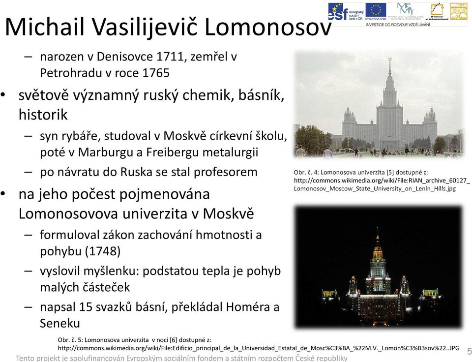 podstatou tepla je pohyb malých částeček napsal 15 svazků básní, překládal Homéra a Seneku Obr. č. 4: Lomonosovauniverzita [5] dostupné z: http://commons.wikimedia.