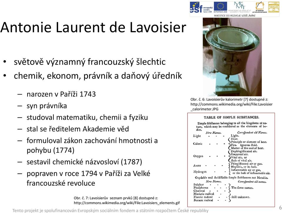 názvosloví (1787) popraven v roce 1794 v Paříži za Velké francouzské revoluce Obr. č. 6: Lavoisierůvkalorimetr [7] dostupné z: http://commons.