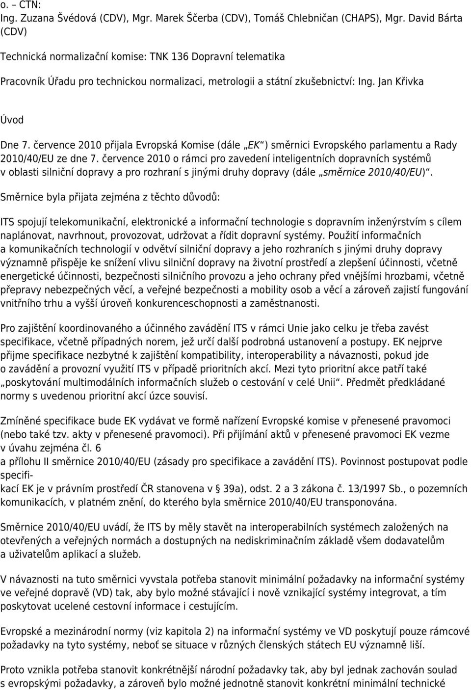 července 2010 přijala Evropská Komise (dále EK ) směrnici Evropského parlamentu a Rady 2010/40/EU ze dne 7.