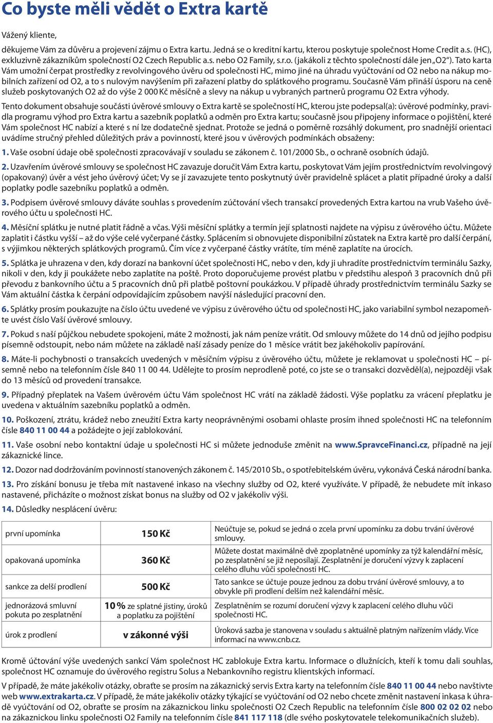 Tato karta Vám umožní čerpat prostředky z revolvingového úvěru od společnosti HC, mimo jiné na úhradu vyúčtování od O2 nebo na nákup mobilních zařízení od O2, a to s nulovým navýšením při zařazení