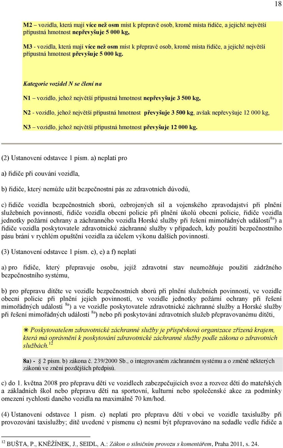 Kategorie vozidel N se člení na N1 vozidlo, jehož největší přípustná hmotnost nepřevyšuje 3 500 kg, N2 - vozidlo, jehož největší přípustná hmotnost převyšuje 3 500 kg, avšak nepřevyšuje 12 000 kg, N3