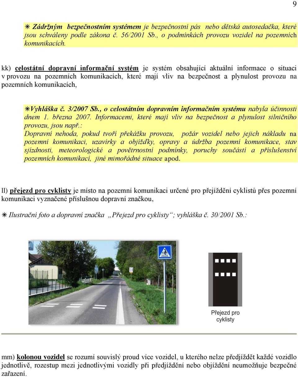 komunikacích, Vyhláška č. 3/2007 Sb., o celostátním dopravním informačním systému nabyla účinnosti dnem 1. března 2007.