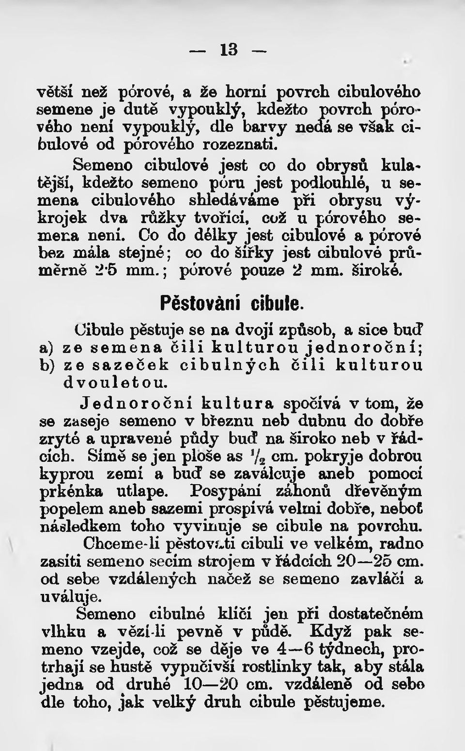 Co do délky jest cibulové a pórové bez mála stejné; co do šířky jest cibulové průměrně 2*5 mm.; pórové pouze 2 mm. široké. Pěstování cibule.