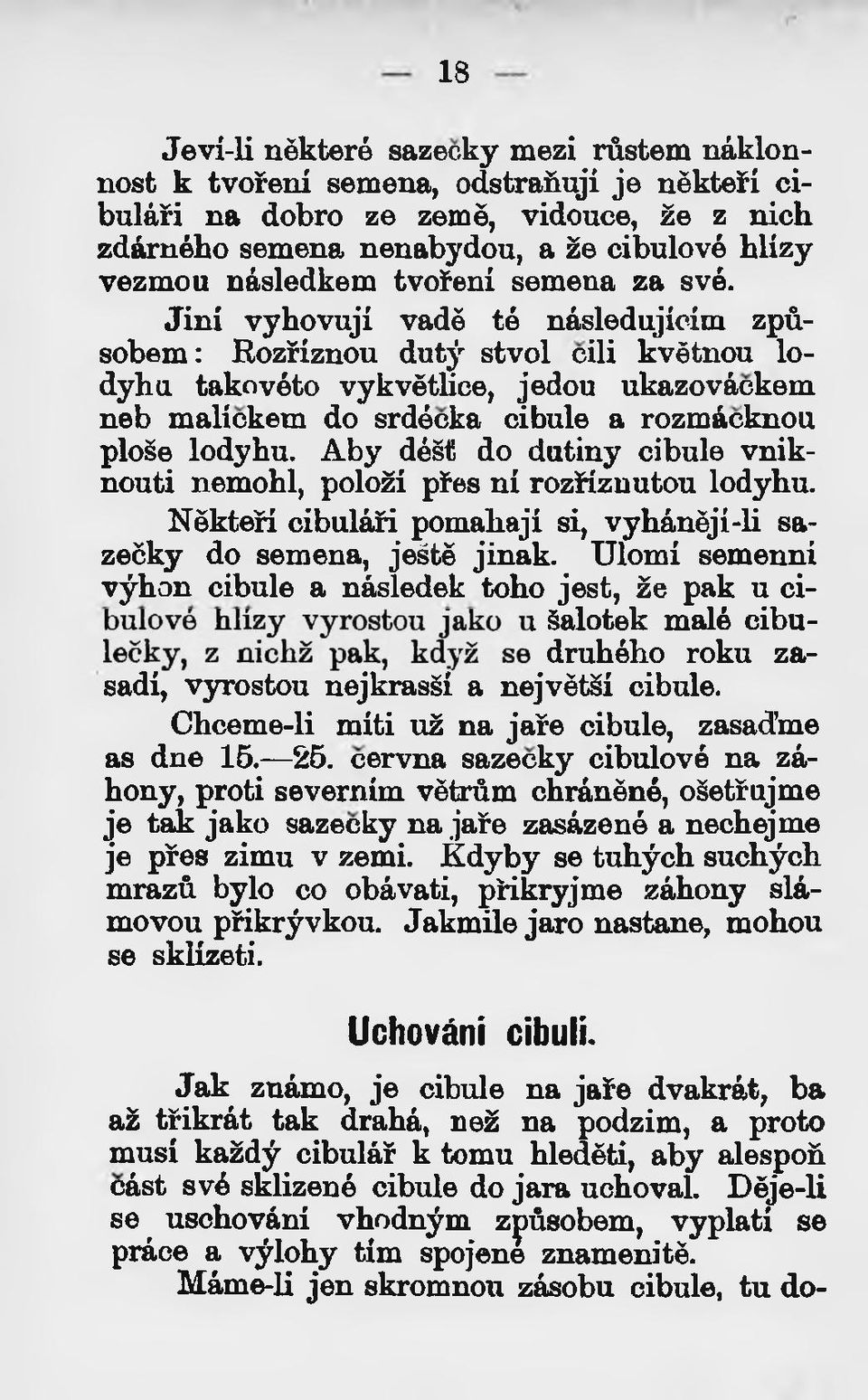 Jiní vyhovují vadě té následujícím způsobem : Rozříznou dutý stvol cili květnou lodyhu takovéto vykvětfíce, jedou ukazováčkem neb malíčkem do srdéčka cibule a rozmáčknou ploše lodyhu.