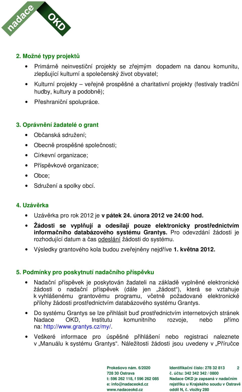 Oprávnění žadatelé o grant Občanská sdružení; Obecně prospěšné společnosti; Církevní organizace; Příspěvkové organizace; Obce; Sdružení a spolky obcí. 4. Uzávěrka Uzávěrka pro rok 2012 je v pátek 24.