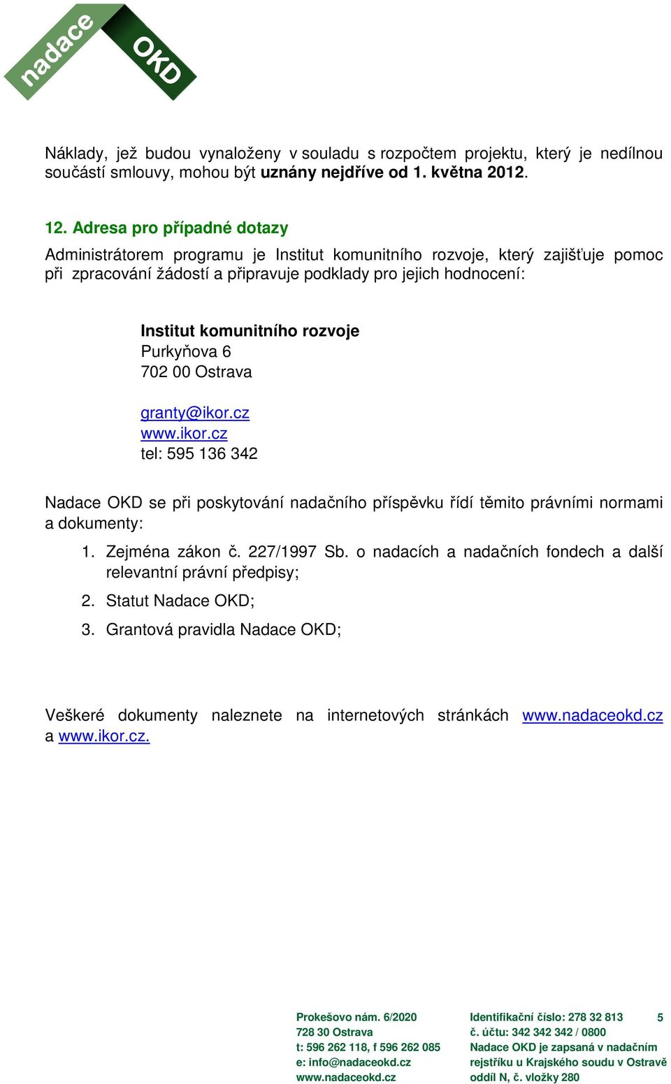 rozvoje Purkyňova 6 702 00 Ostrava granty@ikor.cz www.ikor.cz tel: 595 136 342 Nadace OKD se při poskytování nadačního příspěvku řídí těmito právními normami a dokumenty: 1. Zejména zákon č.