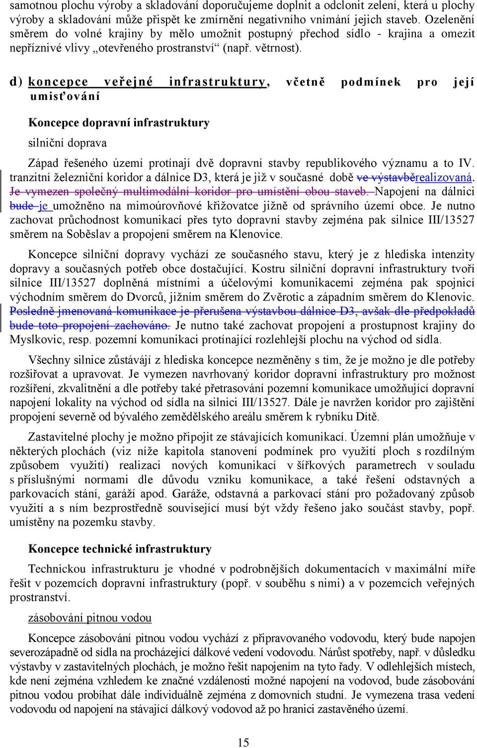 d) koncepce veřejné infrastruktury, včetně podmínek pro její umisťování Koncepce dopravní infrastruktury silniční doprava Západ řešeného území protínají dvě dopravní stavby republikového významu a to