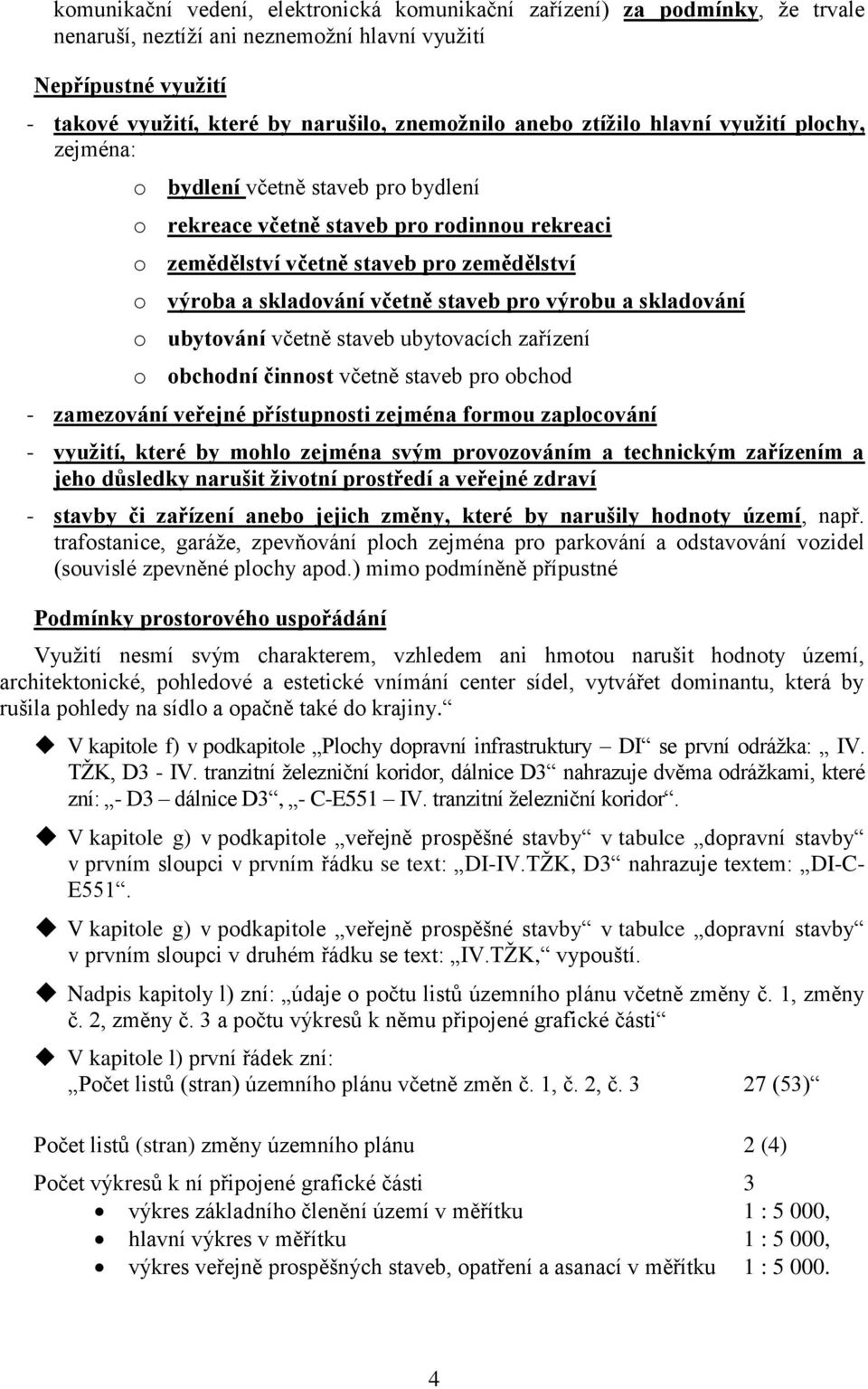 staveb pro výrobu a skladování o ubytování včetně staveb ubytovacích zařízení o obchodní činnost včetně staveb pro obchod - zamezování veřejné přístupnosti zejména formou zaplocování - využití, které