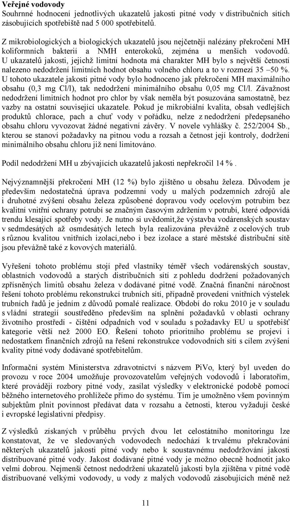 U ukazatelů jakosti, jejichž limitní hodnota má charakter MH bylo s největší četností nalezeno nedodržení limitních hodnot obsahu volného chloru a to v rozmezí 35 5 %.