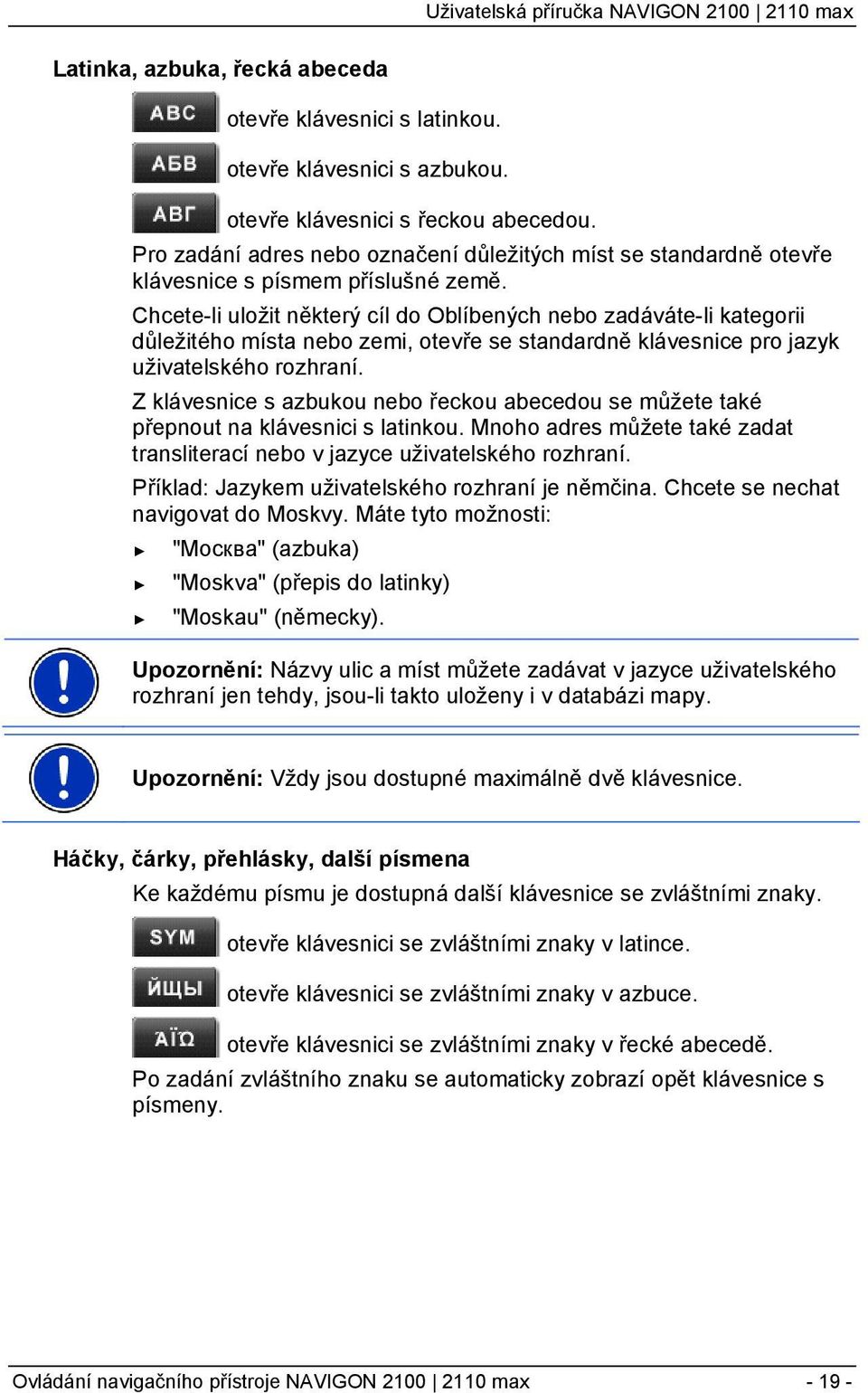 Chcete-li uložit některý cíl do Oblíbených nebo zadáváte-li kategorii důležitého místa nebo zemi, otevře se standardně klávesnice pro jazyk uživatelského rozhraní.