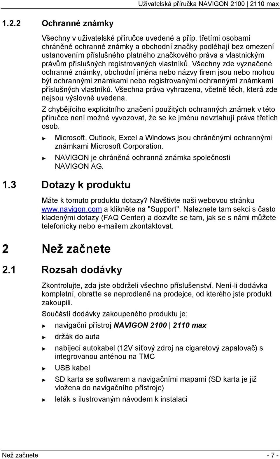 Všechny zde vyznačené ochranné známky, obchodní jména nebo názvy firem jsou nebo mohou být ochrannými známkami nebo registrovanými ochrannými známkami příslušných vlastníků.