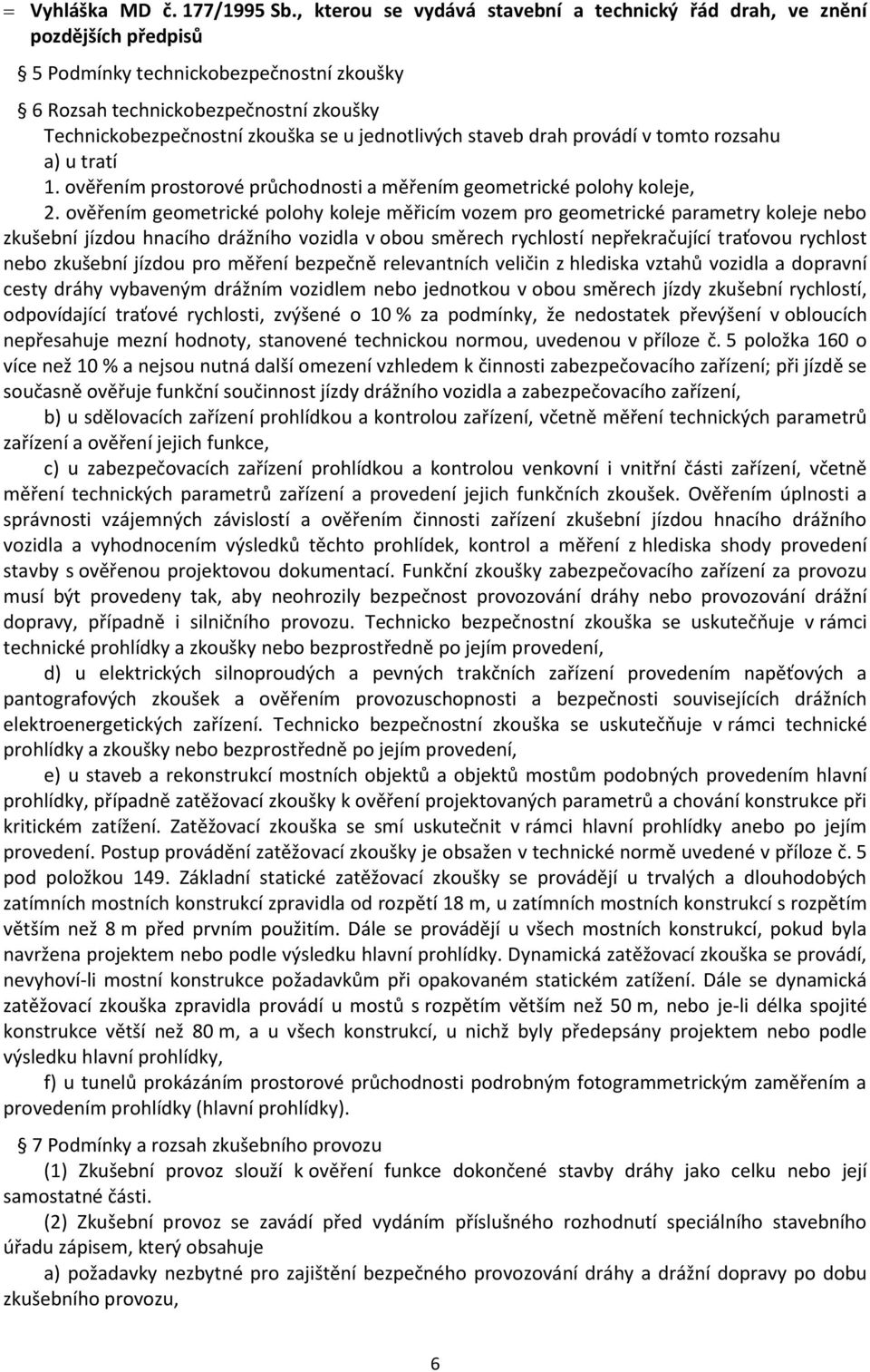 jednotlivých staveb drah provádí v tomto rozsahu a) u tratí 1. ověřením prostorové průchodnosti a měřením geometrické polohy koleje, 2.