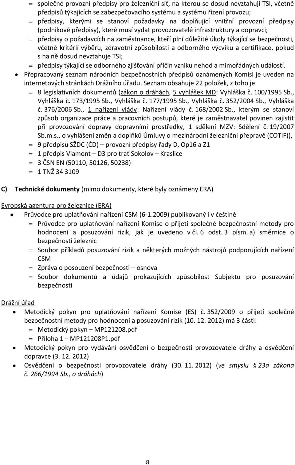 týkající se bezpečnosti, včetně kritérií výběru, zdravotní způsobilosti a odborného výcviku a certifikace, pokud s na ně dosud nevztahuje TSI; předpisy týkající se odborného zjišťování příčin vzniku