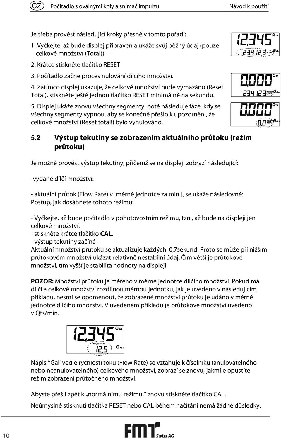 Zatímco displej ukazuje, že celkové množství bude vymazáno (Reset Total), stiskněte ještě jednou tlačítko RESET minimálně na sekundu. 5.