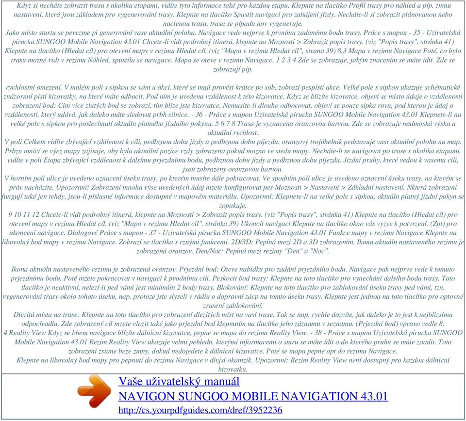 Necháte-li si zobrazit plánovanou nebo nactenou trasu, trasa se pípadn nov vygeneruje. Jako místo startu se pevezme pi generování vase aktuální poloha.