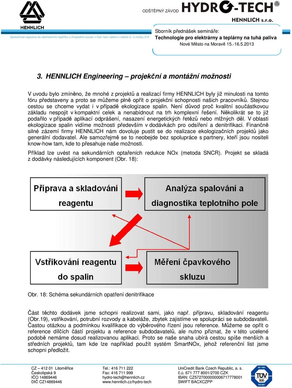 Není důvod proč kvalitní součástkovou základu nespojit v kompaktní celek a nenabídnout na trh komplexní řešení.