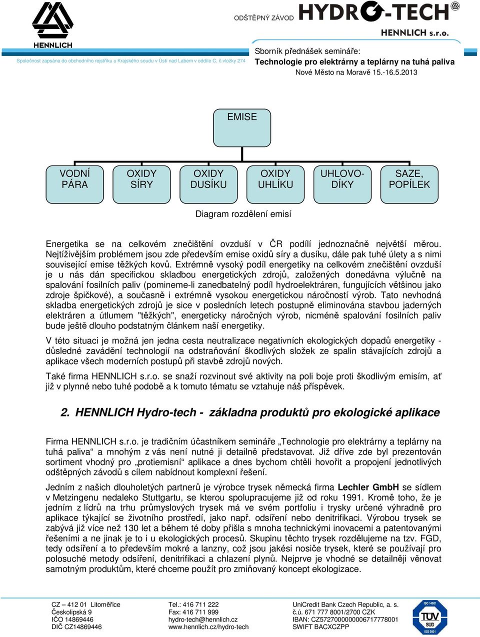 Extrémně vysoký podíl energetiky na celkovém znečištění ovzduší je u nás dán specifickou skladbou energetických zdrojů, založených donedávna výlučně na spalování fosilních paliv (pomineme-li