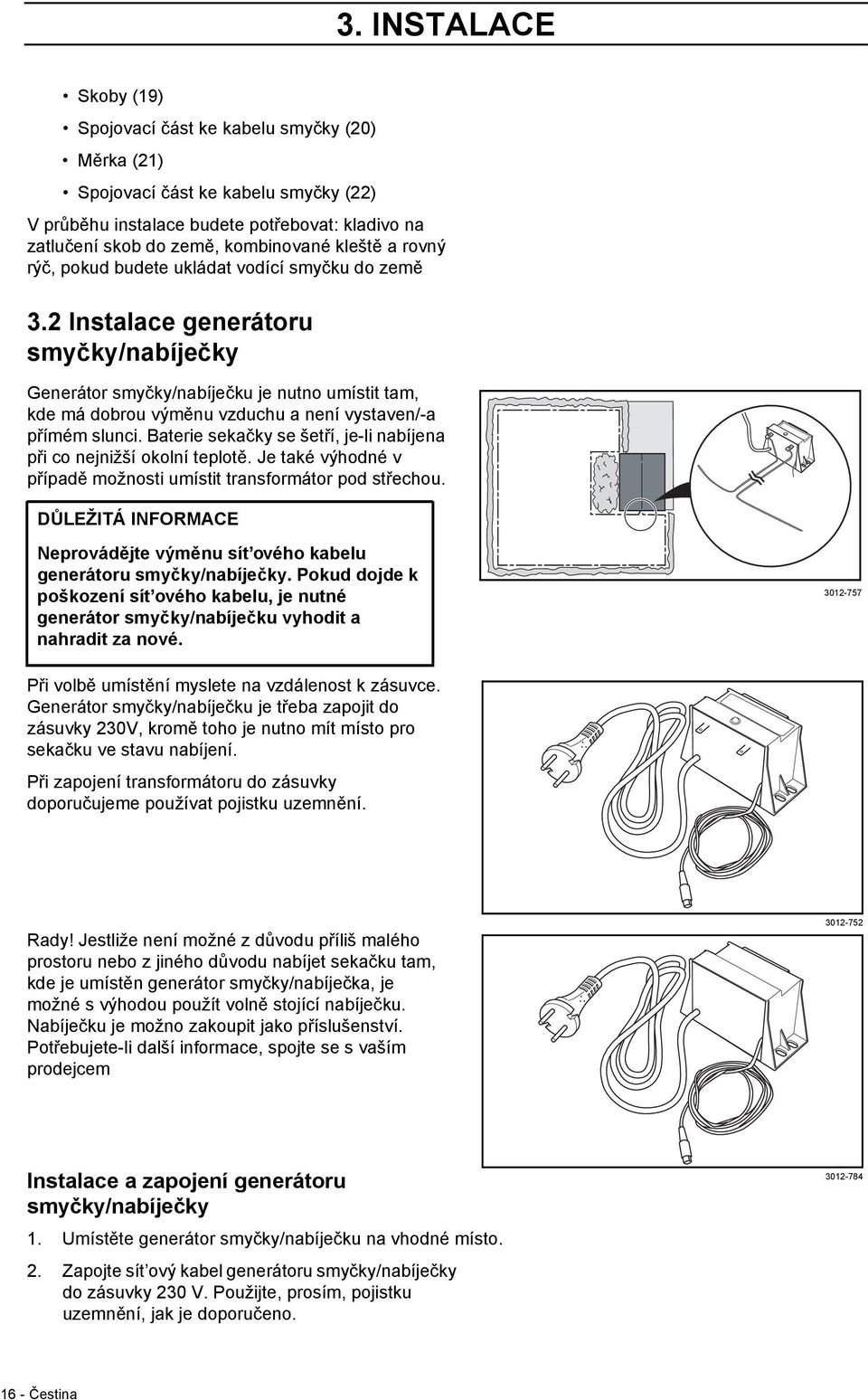 2 Instalace generátoru smyčky/nabíječky Generátor smyčky/nabíječku je nutno umístit tam, kde má dobrou výměnu vzduchu a není vystaven/-a přímém slunci.