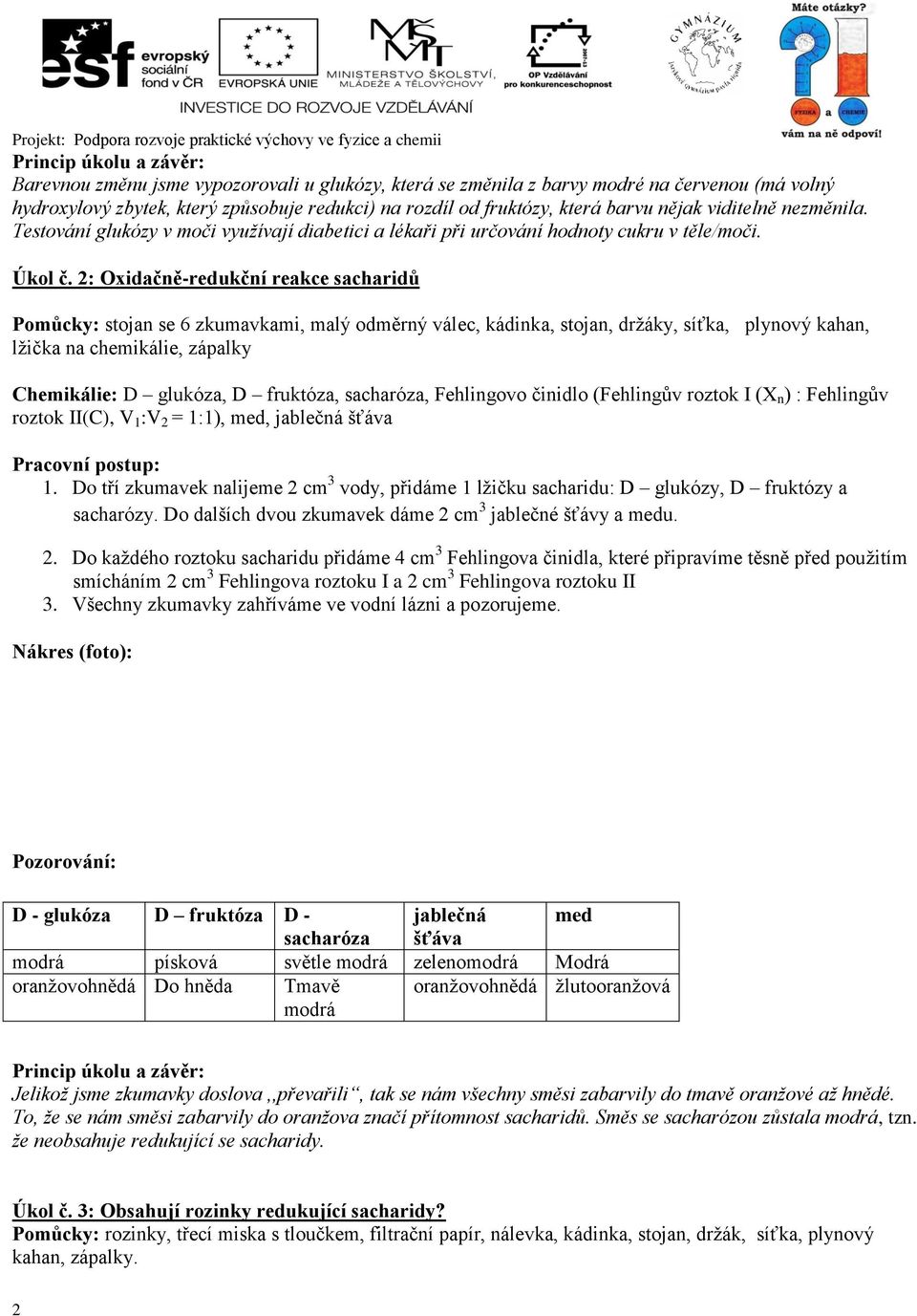 2: Oxidačně-redukční reakce sacharidů Pomůcky: stojan se 6 zkumavkami, malý odměrný válec, kádinka, stojan, držáky, síťka, plynový kahan, lžička na chemikálie, zápalky Chemikálie: D glukóza, D