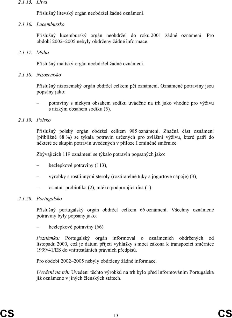 Oznámené potraviny jsou popsány jako: potraviny s nízkým obsahem sodíku uváděné na trh jako vhodné pro výživu s nízkým obsahem sodíku (5). Příslušný polský orgán obdržel celkem 985 oznámení.