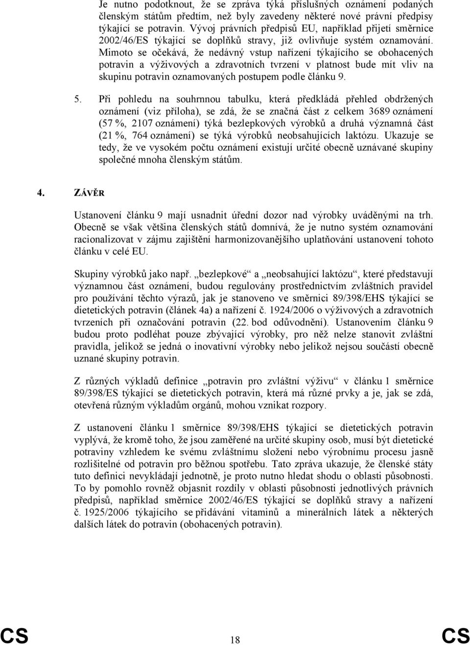 Mimoto se očekává, že nedávný vstup nařízení týkajícího se obohacených potravin a výživových a zdravotních tvrzení v platnost bude mít vliv na skupinu potravin oznamovaných postupem podle článku 9. 5.