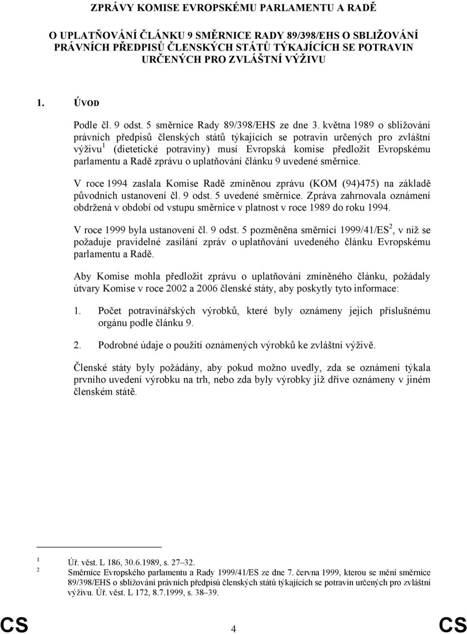 května 1989 o sbližování právních předpisů členských států týkajících se potravin určených pro zvláštní výživu 1 (dietetické potraviny) musí Evropská komise předložit Evropskému parlamentu a Radě