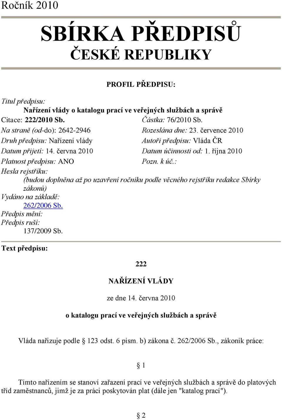 října 2010 Platnost předpisu: ANO Pozn. k úč.: Hesla rejstříku: (budou doplněna až po uzavření ročníku podle věcného rejstříku redakce Sbírky zákonů) Vydáno na základě: 262/2006 Sb.