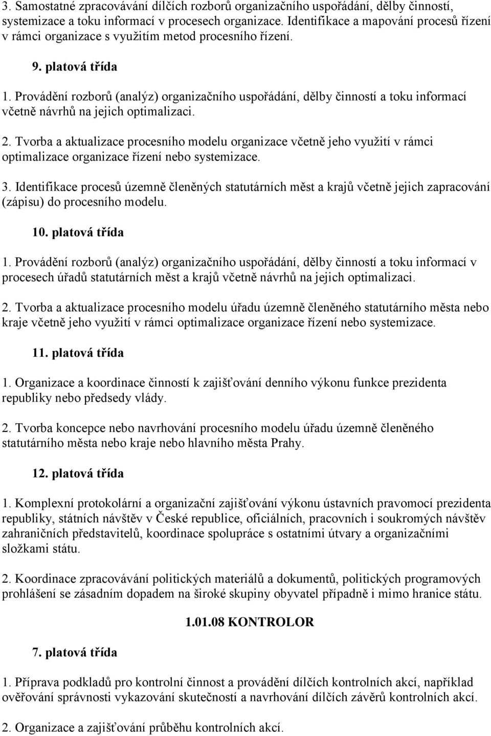 Provádění rozborů (analýz) organizačního uspořádání, dělby činností a toku informací včetně návrhů na jejich optimalizaci. 2.