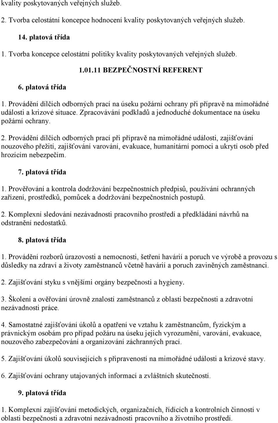 Provádění dílčích odborných prací na úseku poţární ochrany při přípravě na mimořádné události a krizové situace. Zpracovávání podkladů a jednoduché dokumentace na úseku poţární ochrany. 2.