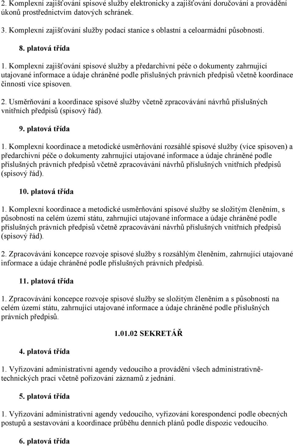 Komplexní zajišťování spisové sluţby a předarchivní péče o dokumenty zahrnující utajované informace a údaje chráněné podle příslušných právních předpisů včetně koordinace činností více spisoven. 2.