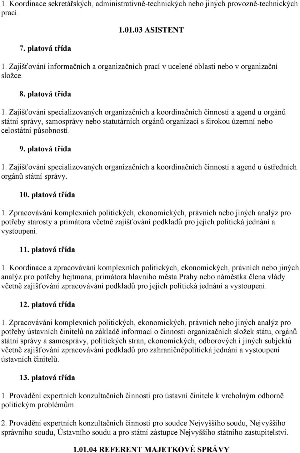 Zajišťování specializovaných organizačních a koordinačních činností a agend u orgánů státní správy, samosprávy nebo statutárních orgánů organizací s širokou územní nebo celostátní působností. 9.