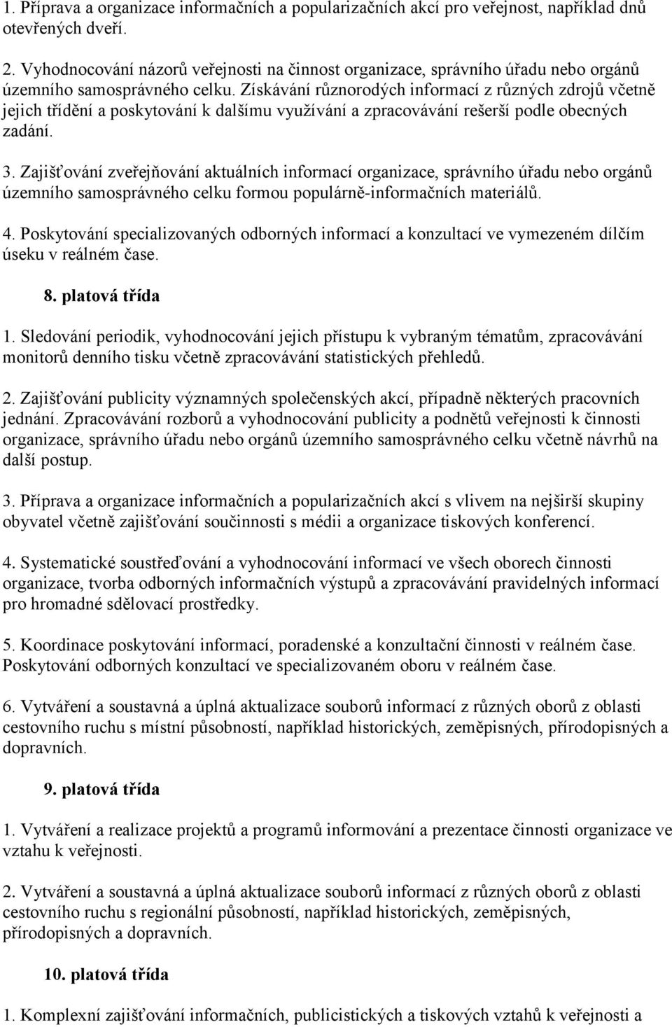 Získávání různorodých informací z různých zdrojů včetně jejich třídění a poskytování k dalšímu vyuţívání a zpracovávání rešerší podle obecných zadání. 3.