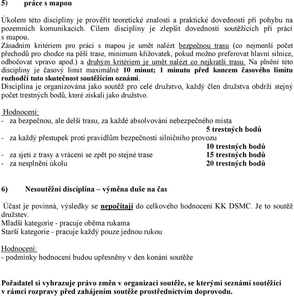 Zásadním kritériem pro práci s mapou je umět nalézt bezpečnou trasu (co nejmenší počet přechodů pro chodce na pěší trase, minimum křižovatek, pokud možno preferovat hlavní silnice, odbočovat vpravo