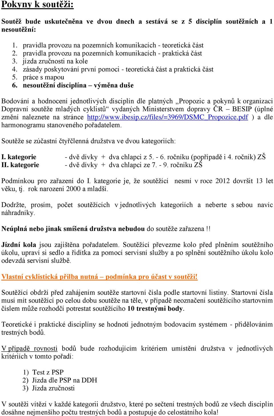 nesoutěžní disciplína výměna duše Bodování a hodnocení jednotlivých disciplín dle platných Propozic a pokynů k organizaci Dopravní soutěže mladých cyklistů vydaných Ministerstvem dopravy ČR BESIP