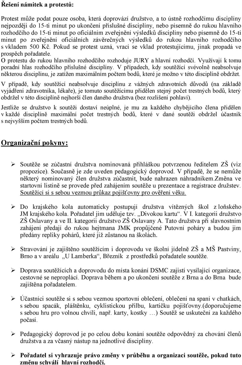 Kč. Pokud se protest uzná, vrací se vklad protestujícímu, jinak propadá ve prospěch pořadatele. O protestu do rukou hlavního rozhodčího rozhoduje JURY a hlavní rozhodčí.