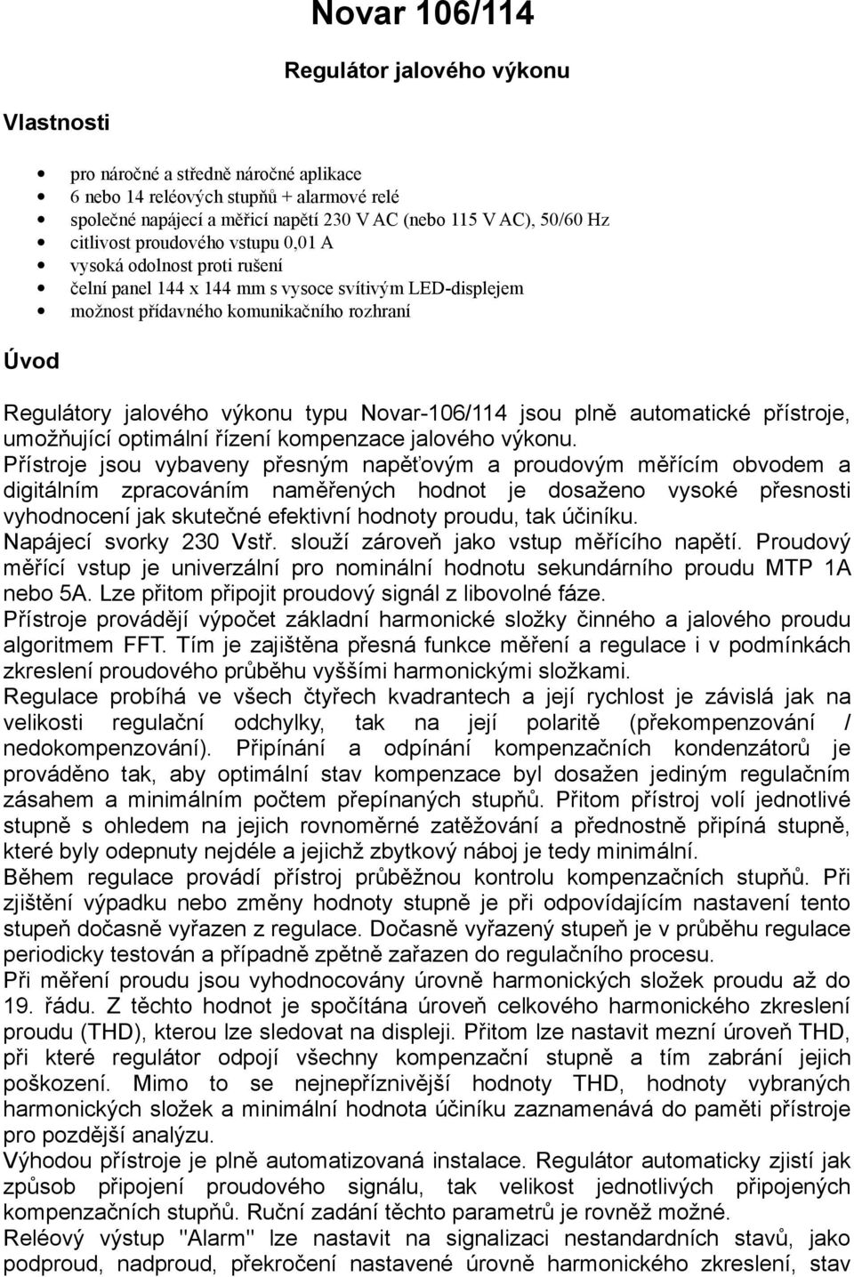 typu Novar-106/114 jsou plně automatické přístroje, umožňující optimální řízení kompenzace jalového výkonu.