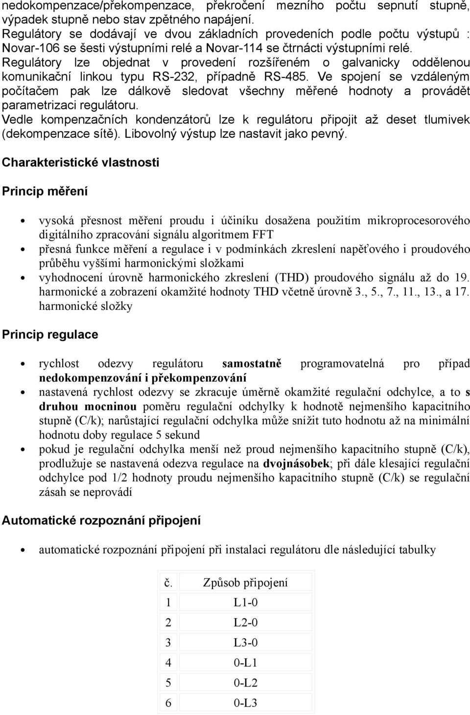 Regulátory lze objednat v provedení rozšířeném o galvanicky oddělenou komunikační linkou typu RS-232, případně RS-485.