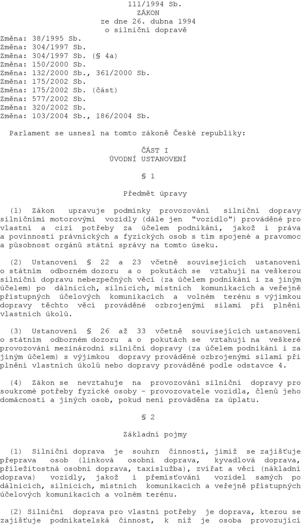 Parlament se usnesl na tomto zákoně České republiky: ČÁST I ÚVODNÍ USTANOVENÍ 1 Předmět úpravy (1) Zákon upravuje podmínky provozování silniční dopravy silničními motorovými vozidly (dále jen
