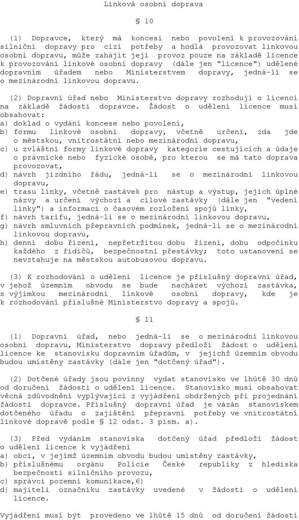 (2) Dopravní úřad nebo Ministerstvo dopravy rozhodují o licenci na základě žádosti dopravce.